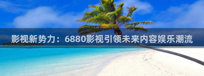 冰糖金桔的做法視頻：影視新勢力：6880影視引領未來內容娛樂潮流
